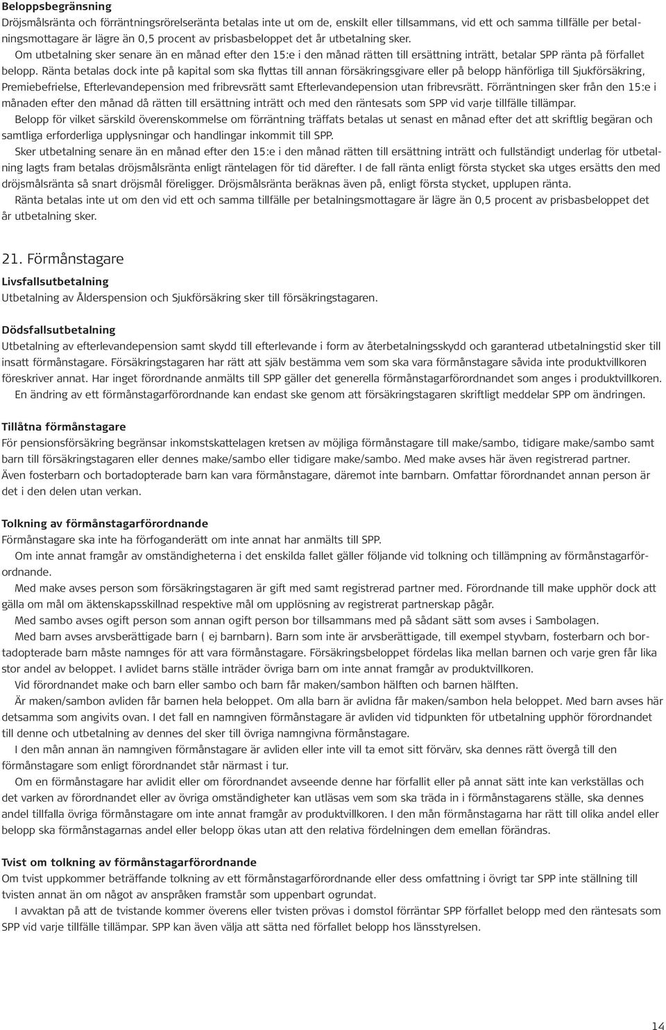 Ränta betalas dock inte på kapital som ska flyttas till annan försäkringsgivare eller på belopp hänförliga till Sjukförsäkring, Premiebefrielse, Efterlevandepension med fribrevsrätt samt