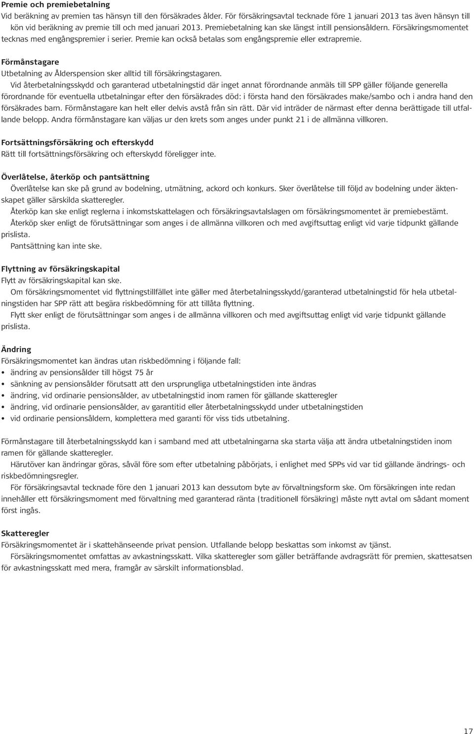 Försäkringsmomentet tecknas med engångspremier i serier. Premie kan också betalas som engångspremie eller extrapremie. Förmånstagare Utbetalning av Ålderspension sker alltid till försäkringstagaren.