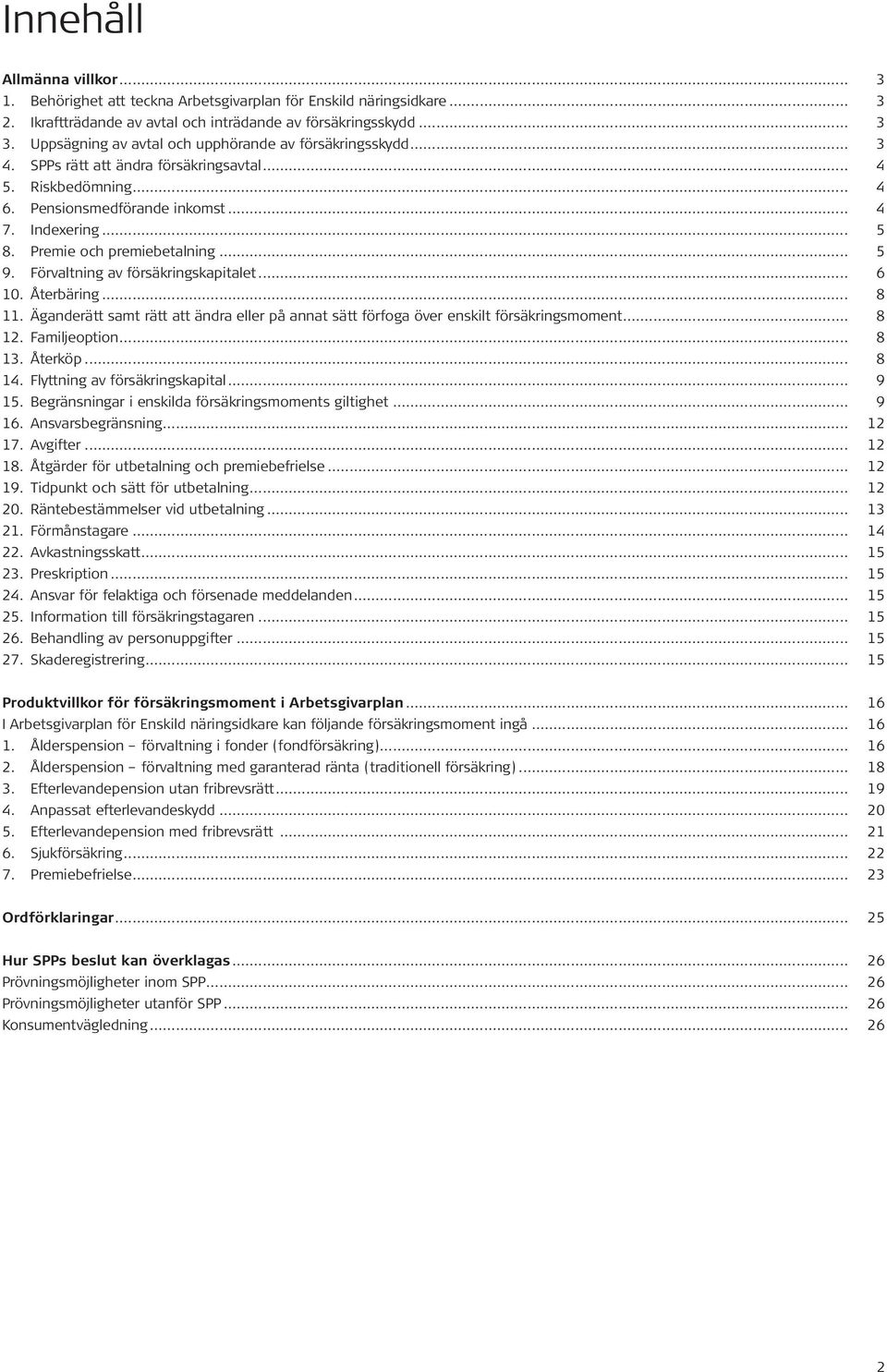 Premie och premiebetalning... 5 9. Förvaltning av försäkringskapitalet... 6 10. Återbäring... 8 11. Äganderätt samt rätt att ändra eller på annat sätt förfoga över enskilt försäkringsmoment... 8 12.