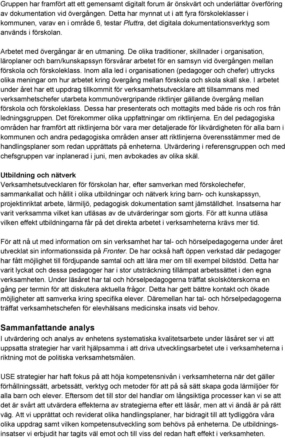 De olika traditioner, skillnader i organisation, läroplaner och barn/kunskapssyn försvårar arbetet för en samsyn vid övergången mellan förskola och förskoleklass.