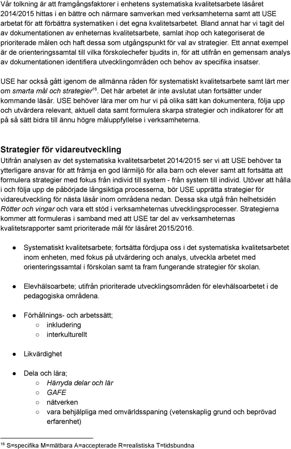 Bland annat har vi tagit del av dokumentationen av enheternas kvalitetsarbete, samlat ihop och kategoriserat de prioriterade målen och haft dessa som utgångspunkt för val av strategier.