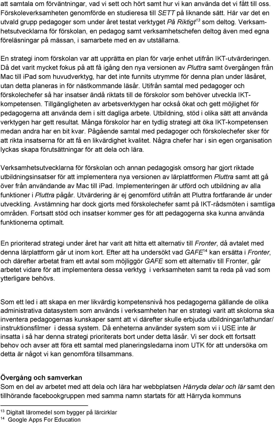 Verksamhetsutvecklarna för förskolan, en pedagog samt verksamhetschefen deltog även med egna föreläsningar på mässan, i samarbete med en av utställarna.