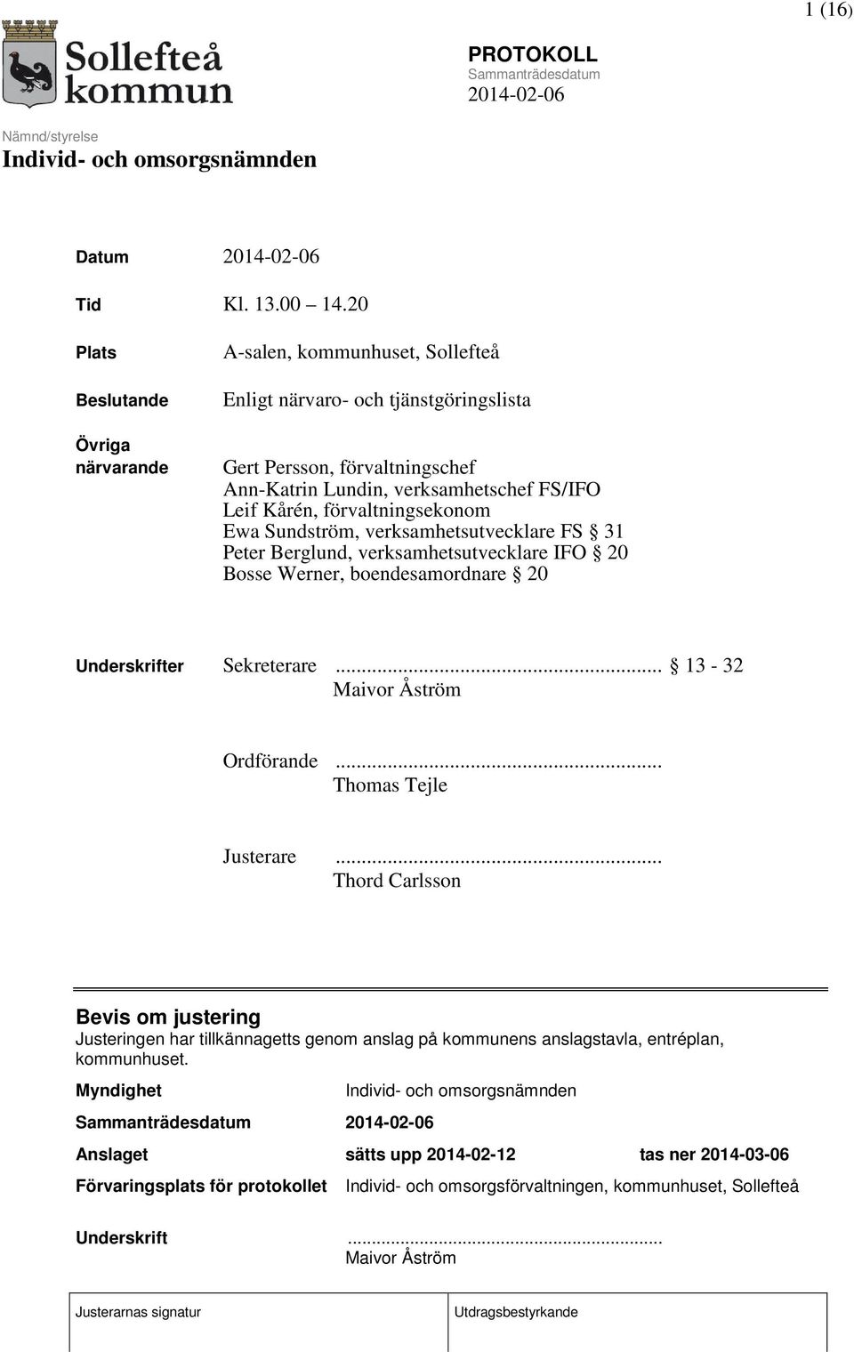 Kårén, förvaltningsekonom Ewa Sundström, verksamhetsutvecklare FS 31 Peter Berglund, verksamhetsutvecklare IFO 20 Bosse Werner, boendesamordnare 20 Underskrifter Sekreterare.