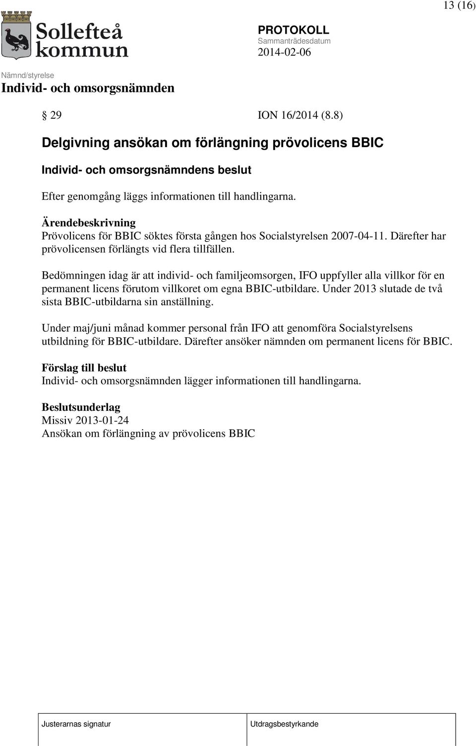 Bedömningen idag är att individ- och familjeomsorgen, IFO uppfyller alla villkor för en permanent licens förutom villkoret om egna BBIC-utbildare.