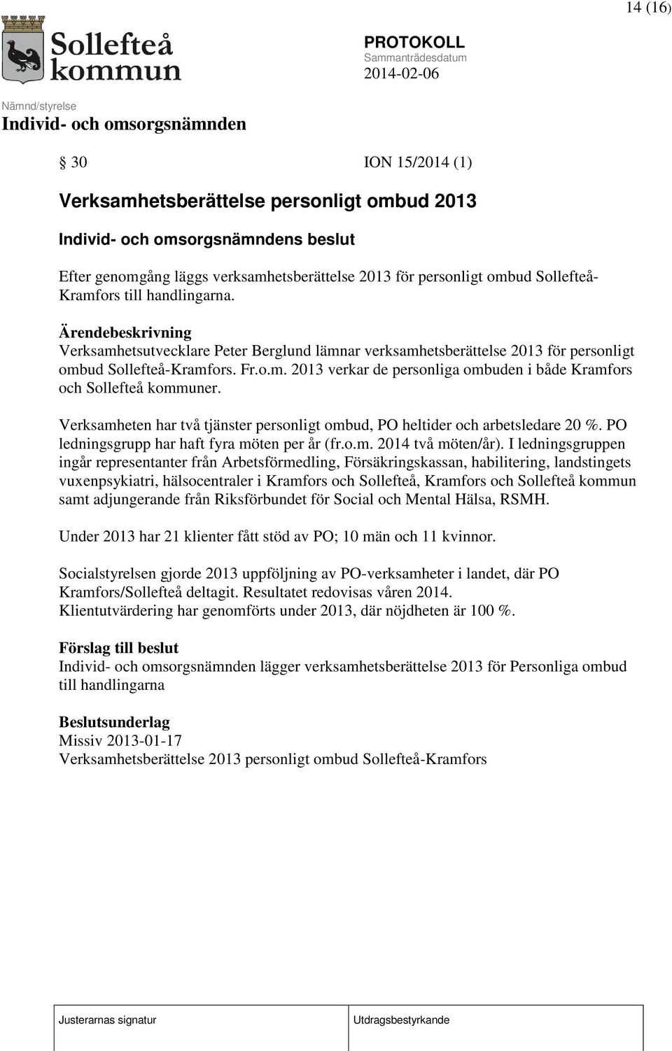 Verksamheten har två tjänster personligt ombud, PO heltider och arbetsledare 20 %. PO ledningsgrupp har haft fyra möten per år (fr.o.m. 2014 två möten/år).