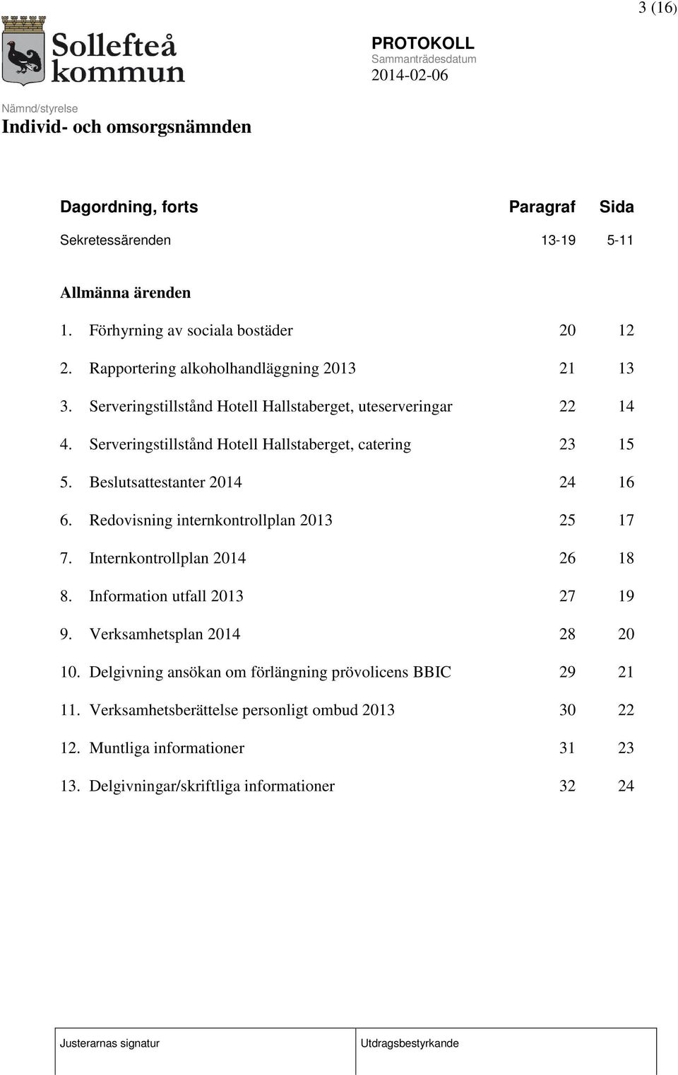 Serveringstillstånd Hotell Hallstaberget, catering 23 15 5. Beslutsattestanter 2014 24 16 6. Redovisning internkontrollplan 2013 25 17 7.