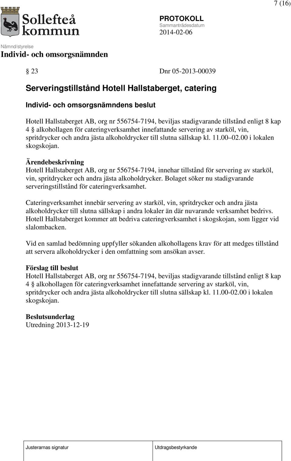 Hotell Hallstaberget AB, org nr 556754-7194, innehar tillstånd för servering av starköl, vin, spritdrycker och andra jästa alkoholdrycker.