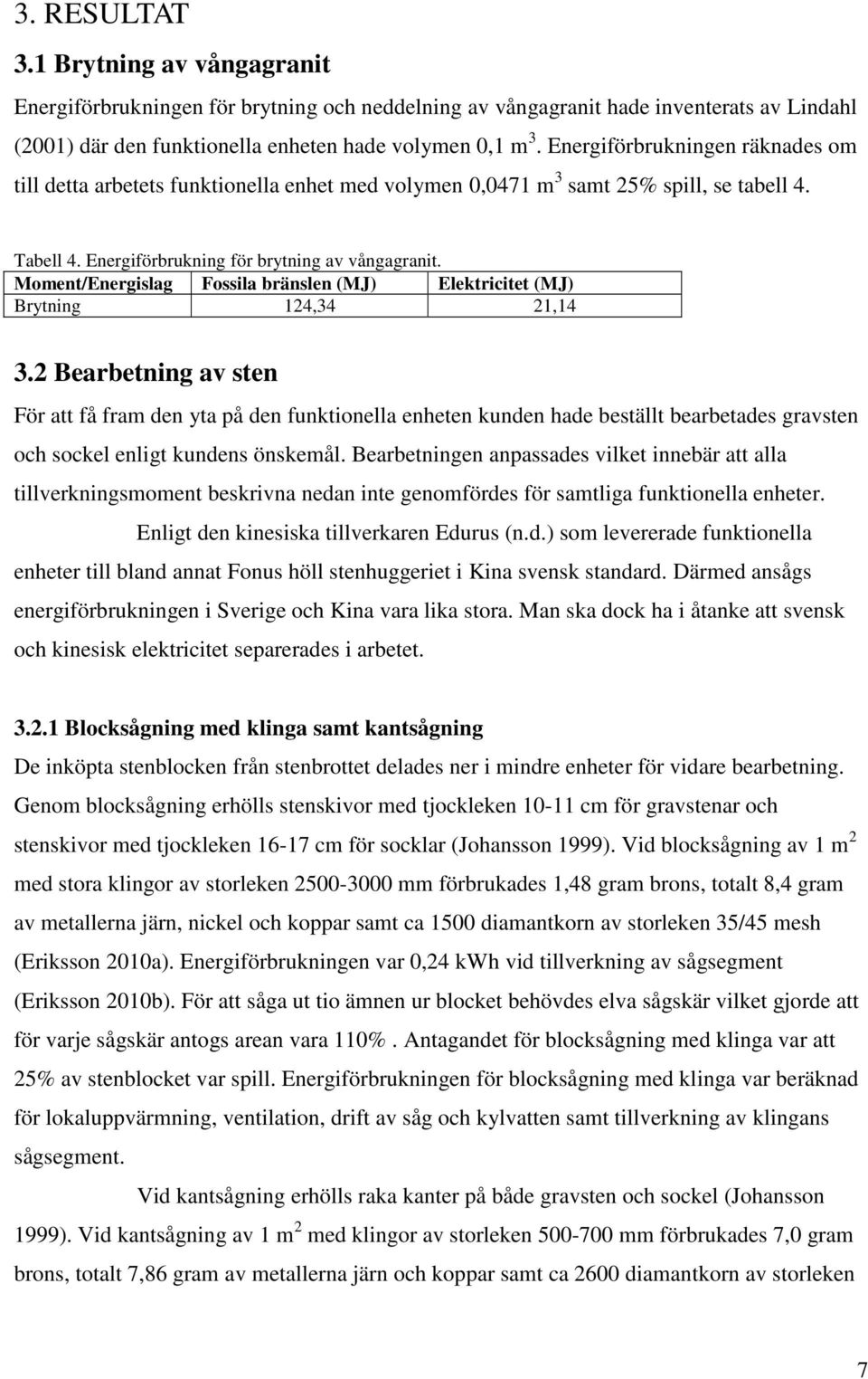 Moment/Energislag Fossila bränslen (MJ) Elektricitet (MJ) Brytning 124,34 21,14 3.