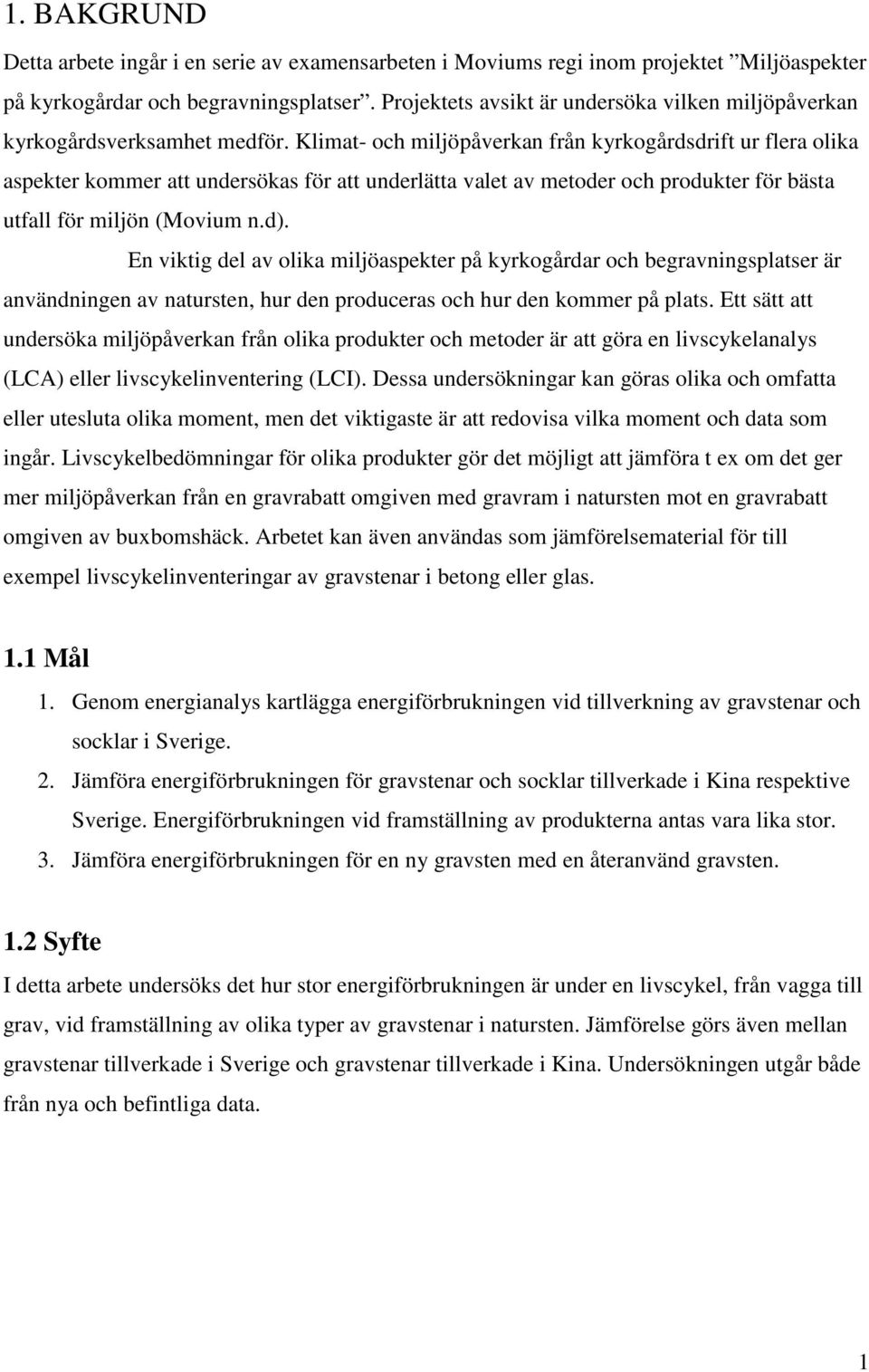 Klimat- och miljöpåverkan från kyrkogårdsdrift ur flera olika aspekter kommer att undersökas för att underlätta valet av metoder och produkter för bästa utfall för miljön (Movium n.d).