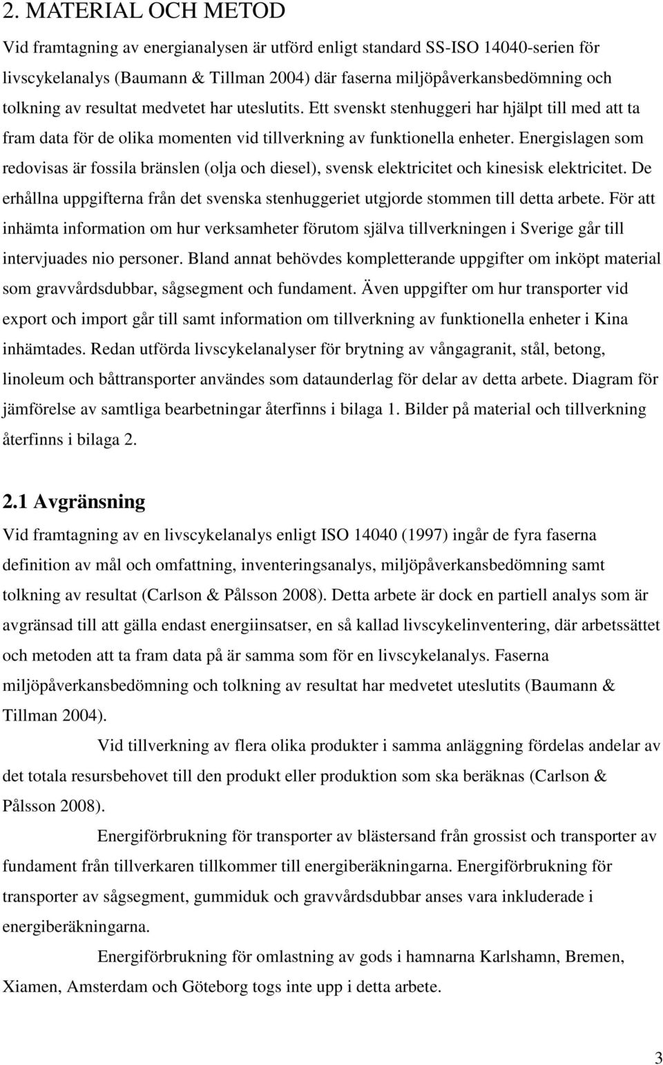 Energislagen som redovisas är fossila bränslen (olja och diesel), svensk elektricitet och kinesisk elektricitet.