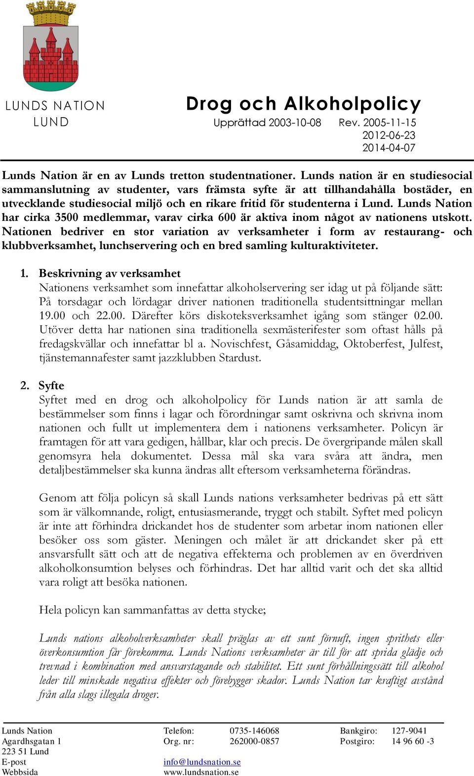 Lunds Nation har cirka 3500 medlemmar, varav cirka 600 är aktiva inom något av nationens utskott.