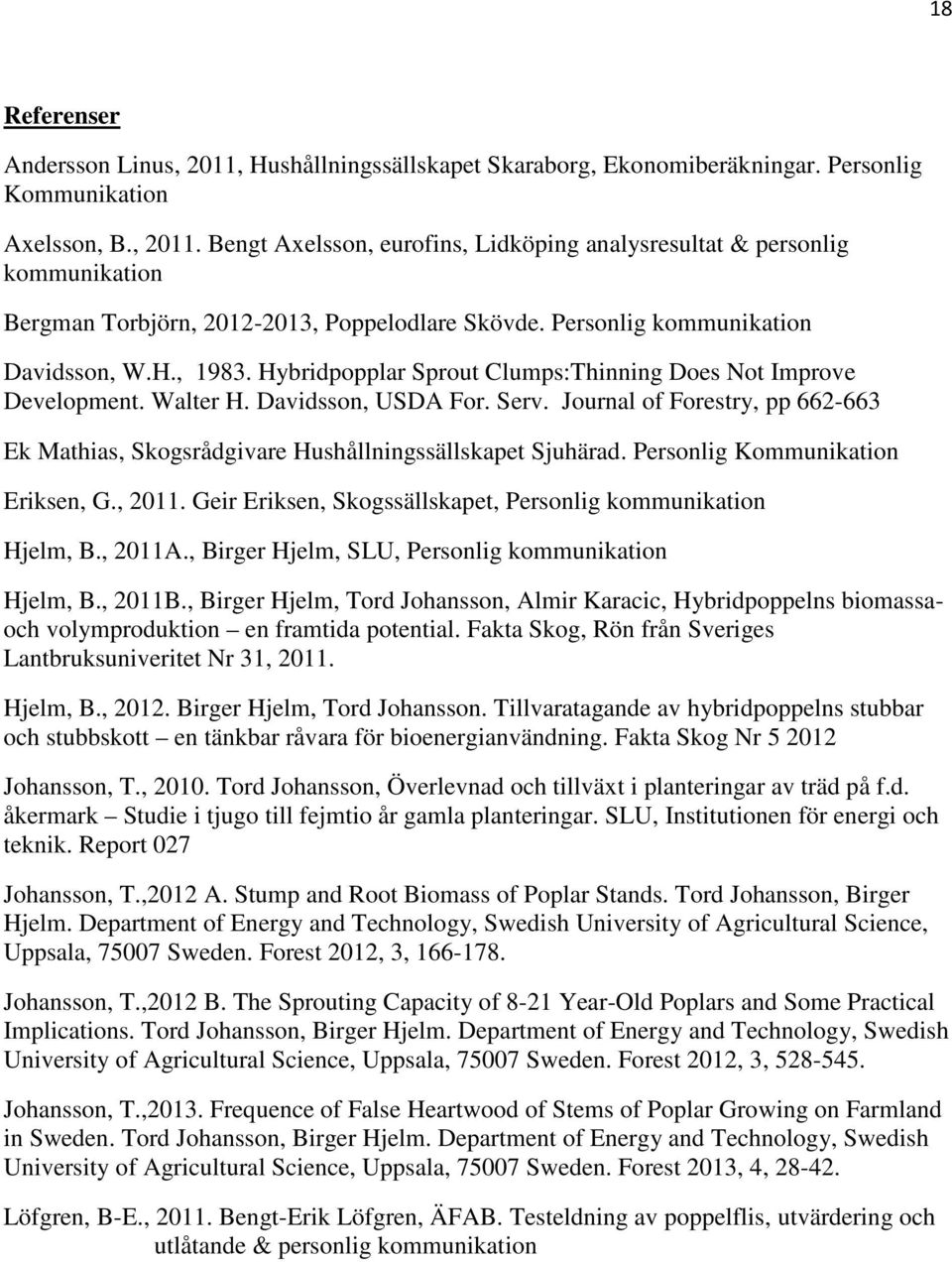 Journal of Forestry, pp 662-663 Ek Mathias, Skogsrådgivare Hushållningssällskapet Sjuhärad. Personlig Kommunikation Eriksen, G., 2011. Geir Eriksen, Skogssällskapet, Personlig kommunikation Hjelm, B.