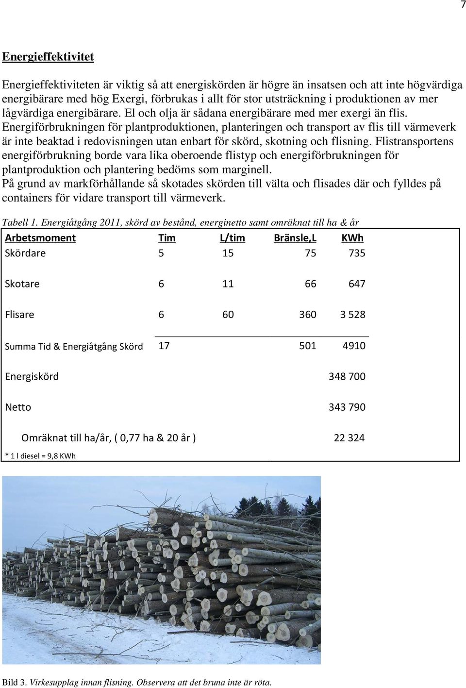 Energiförbrukningen för plantproduktionen, planteringen och transport av flis till värmeverk är inte beaktad i redovisningen utan enbart för skörd, skotning och flisning.