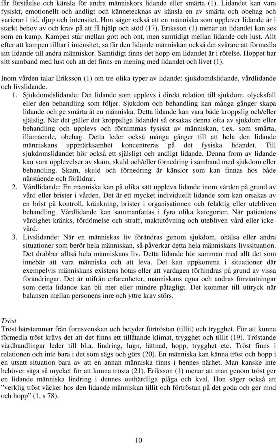 Hon säger också att en människa som upplever lidande är i starkt behov av och krav på att få hjälp och stöd (17). Eriksson (1) menar att lidandet kan ses som en kamp.