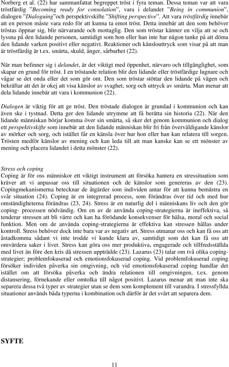 Att vara tröstfärdig innebär att en person måste vara redo för att kunna ta emot tröst. Detta innebär att den som behöver tröstas öppnar sig, blir närvarande och mottaglig.