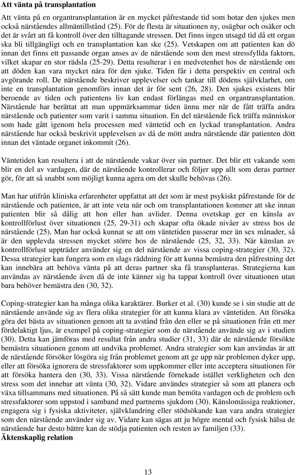 Det finns ingen utsagd tid då ett organ ska bli tillgängligt och en transplantation kan ske (25).