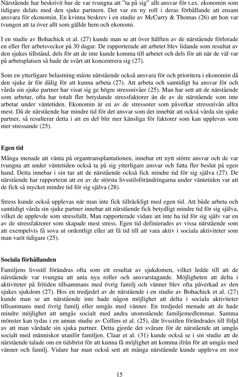 I en studie av Bohachick et al. (27) kunde man se att över hälften av de närstående förlorade en eller fler arbetsveckor på 30 dagar.