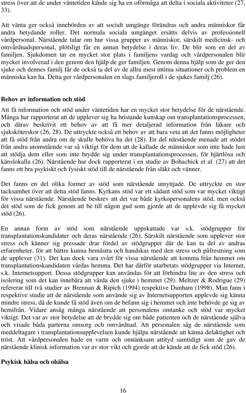 Närstående talar om hur vissa grupper av människor, särskilt medicinsk- och omvårdnadspersonal, plötsligt får en annan betydelse i deras liv. De blir som en del av familjen.