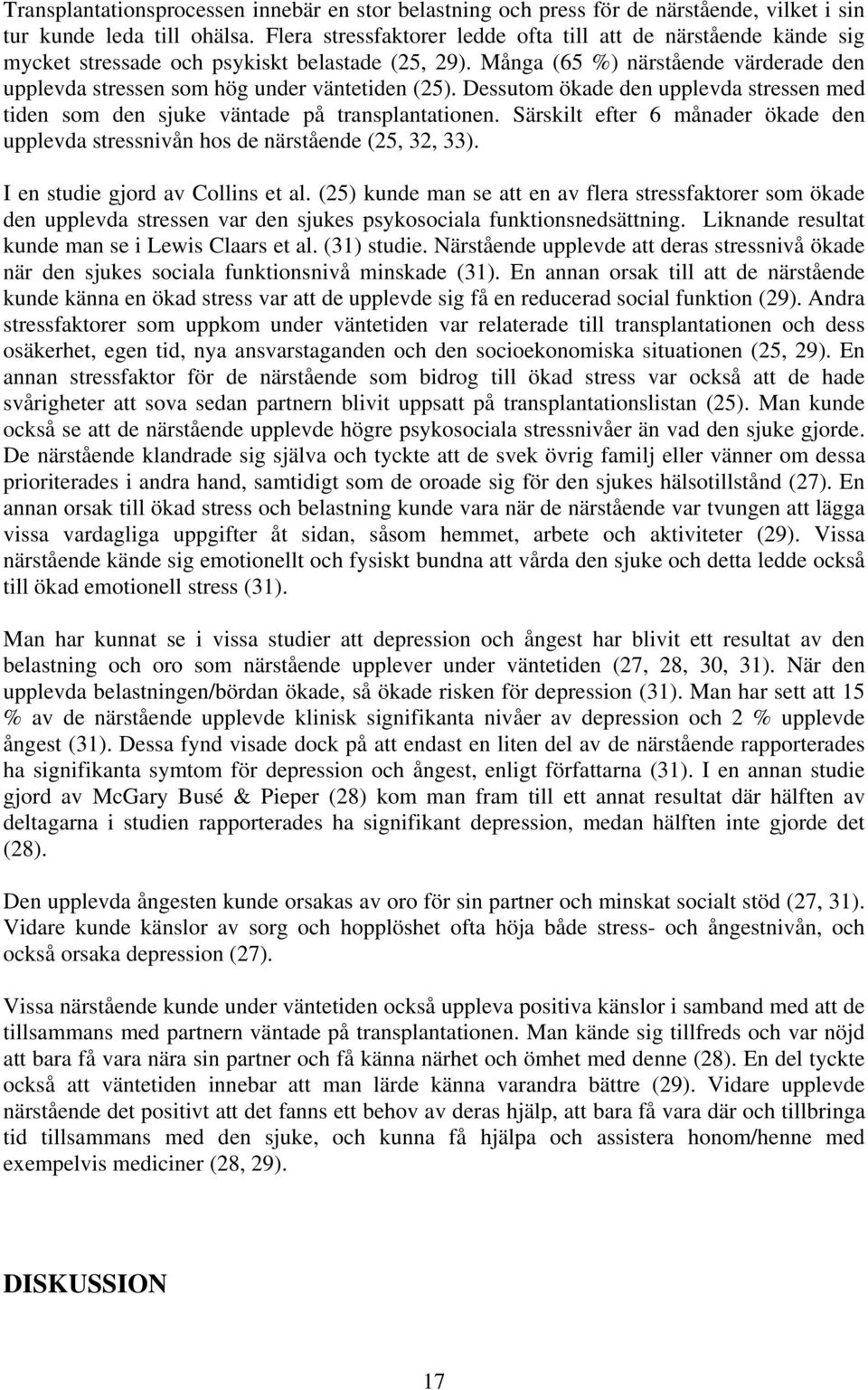 Många (65 %) närstående värderade den upplevda stressen som hög under väntetiden (25). Dessutom ökade den upplevda stressen med tiden som den sjuke väntade på transplantationen.