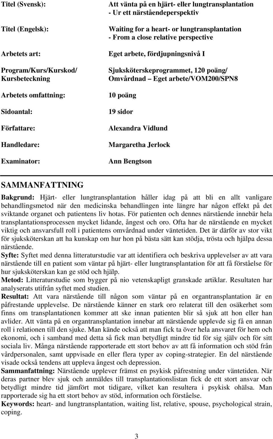 Omvårdnad Eget arbete/vom200/spn8 10 poäng 19 sidor Alexandra Vidlund Margaretha Jerlock Ann Bengtson SAMMANFATTNING Bakgrund: Hjärt- eller lungtransplantation håller idag på att bli en allt