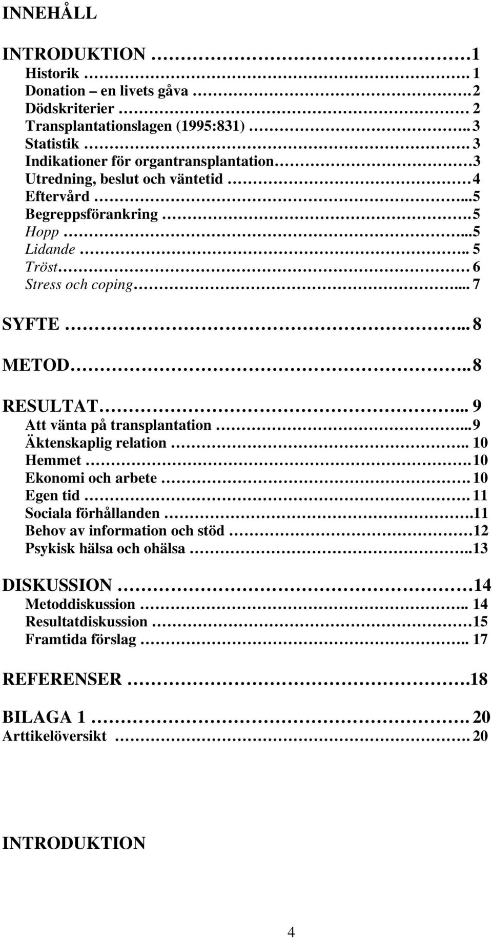 .. 7 SYFTE... 8 METOD.. 8 RESULTAT... 9 Att vänta på transplantation... 9 Äktenskaplig relation.. 10 Hemmet. 10 Ekonomi och arbete. 10 Egen tid.