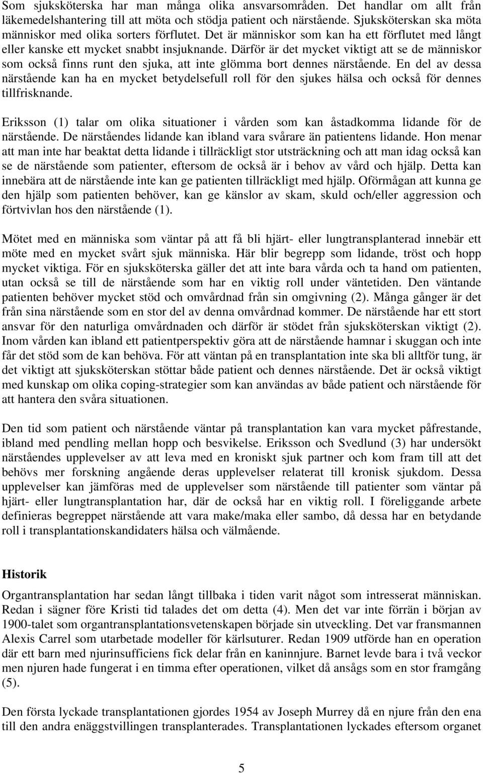 Därför är det mycket viktigt att se de människor som också finns runt den sjuka, att inte glömma bort dennes närstående.
