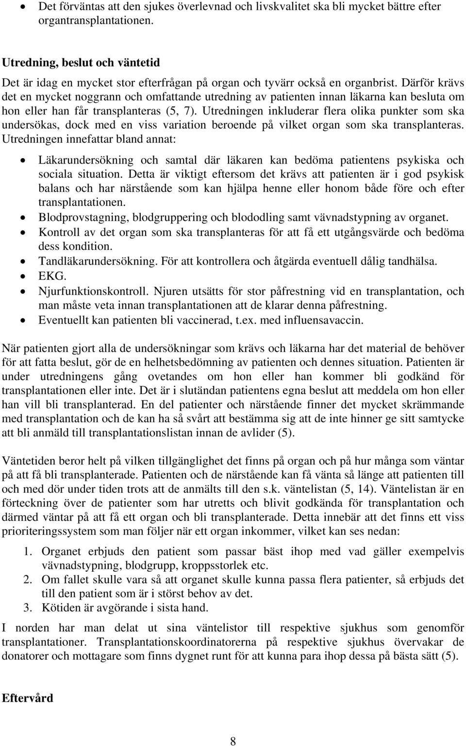 Därför krävs det en mycket noggrann och omfattande utredning av patienten innan läkarna kan besluta om hon eller han får transplanteras (5, 7).