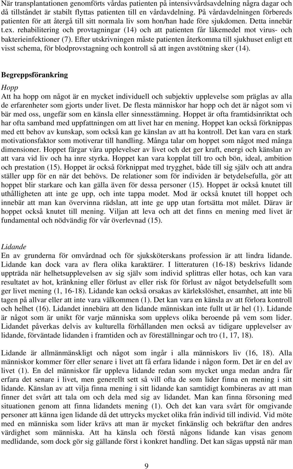 rehabilitering och provtagningar (14) och att patienten får läkemedel mot virus- och bakterieinfektioner (7).