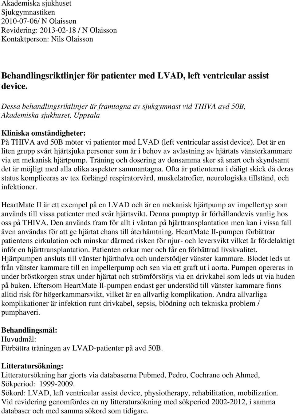 Dessa behandlingsriktlinjer är framtagna av sjukgymnast vid THIVA avd 50B, Akademiska sjukhuset, Uppsala Kliniska omständigheter: På THIVA avd 50B möter vi patienter med LVAD (left ventricular assist