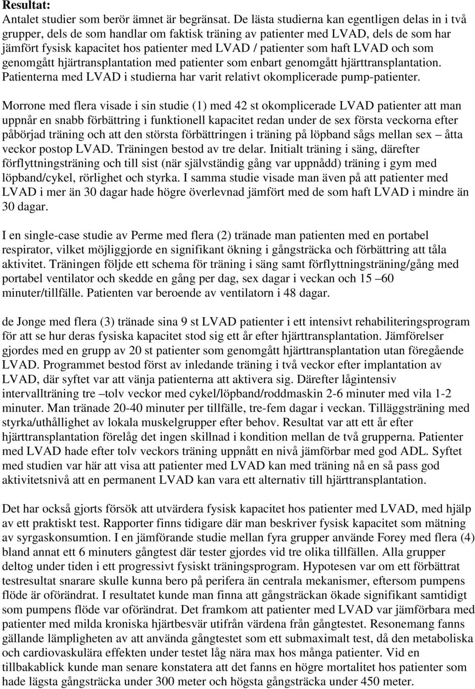 haft LVAD och som genomgått hjärtransplantation med patienter som enbart genomgått hjärttransplantation. Patienterna med LVAD i studierna har varit relativt okomplicerade pump-patienter.