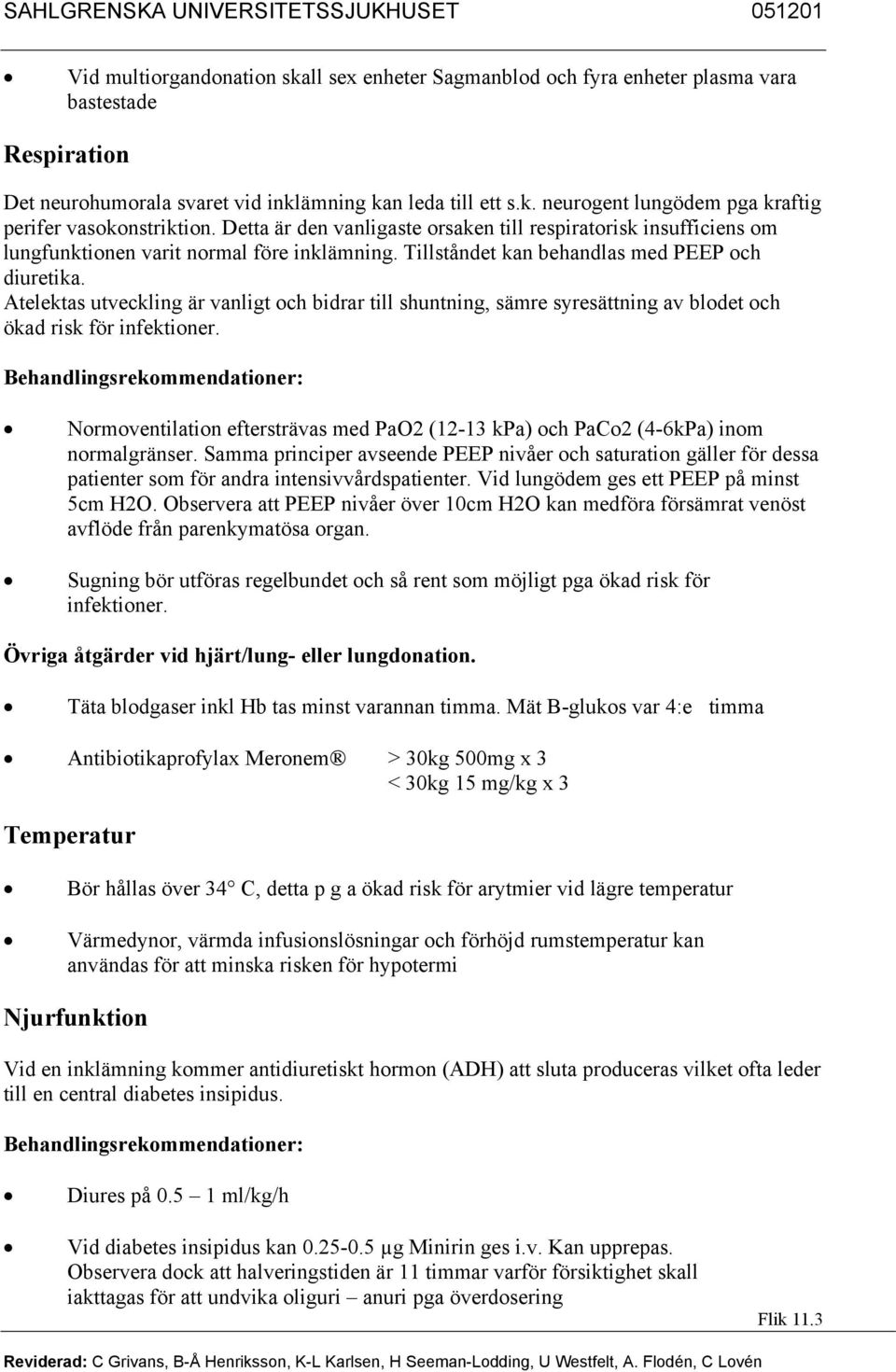 Atelektas utveckling är vanligt och bidrar till shuntning, sämre syresättning av blodet och ökad risk för infektioner.