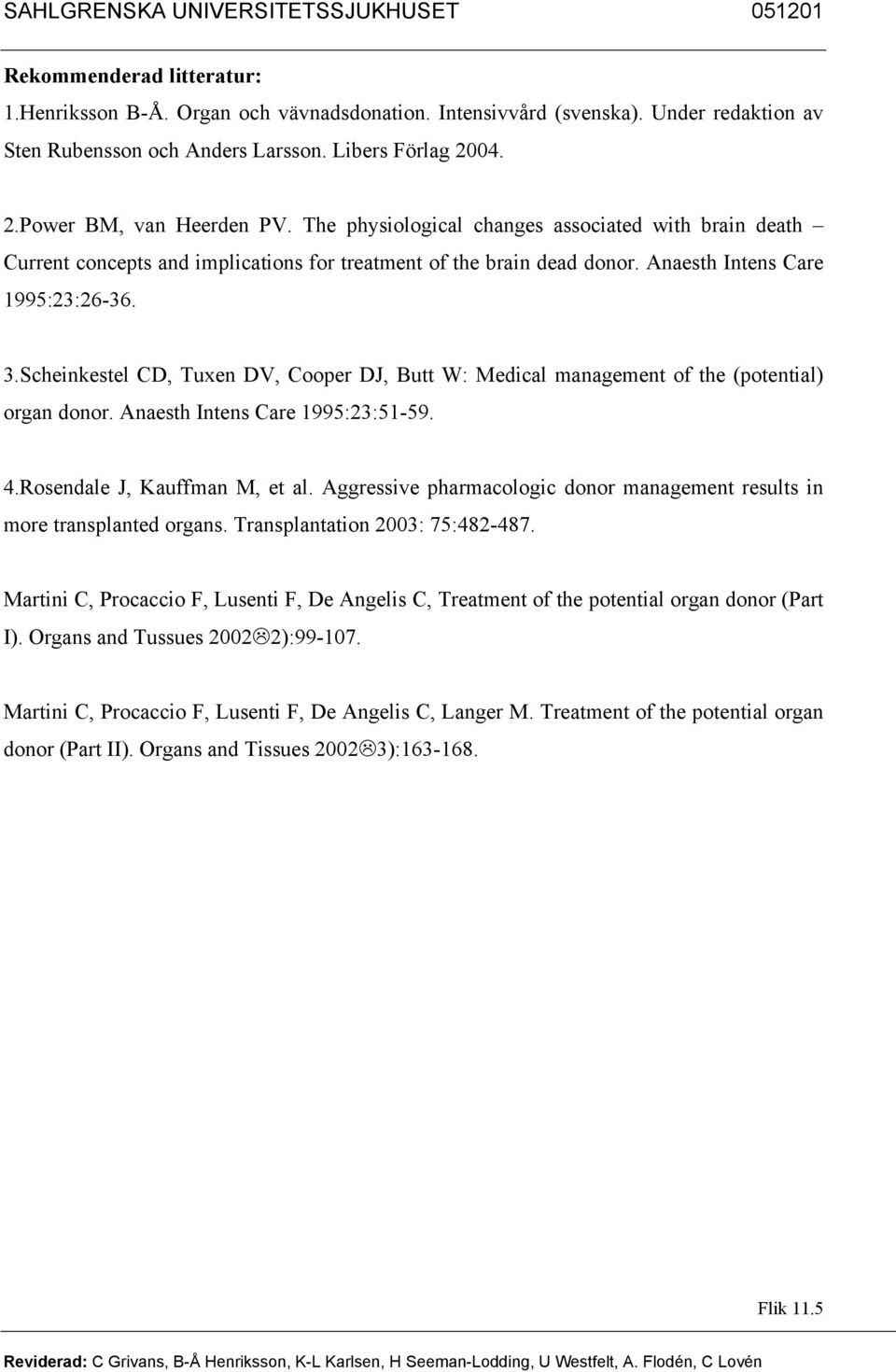 Scheinkestel CD, Tuxen DV, Cooper DJ, Butt W: Medical management of the (potential) organ donor. Anaesth Intens Care 1995:23:51-59. 4.Rosendale J, Kauffman M, et al.