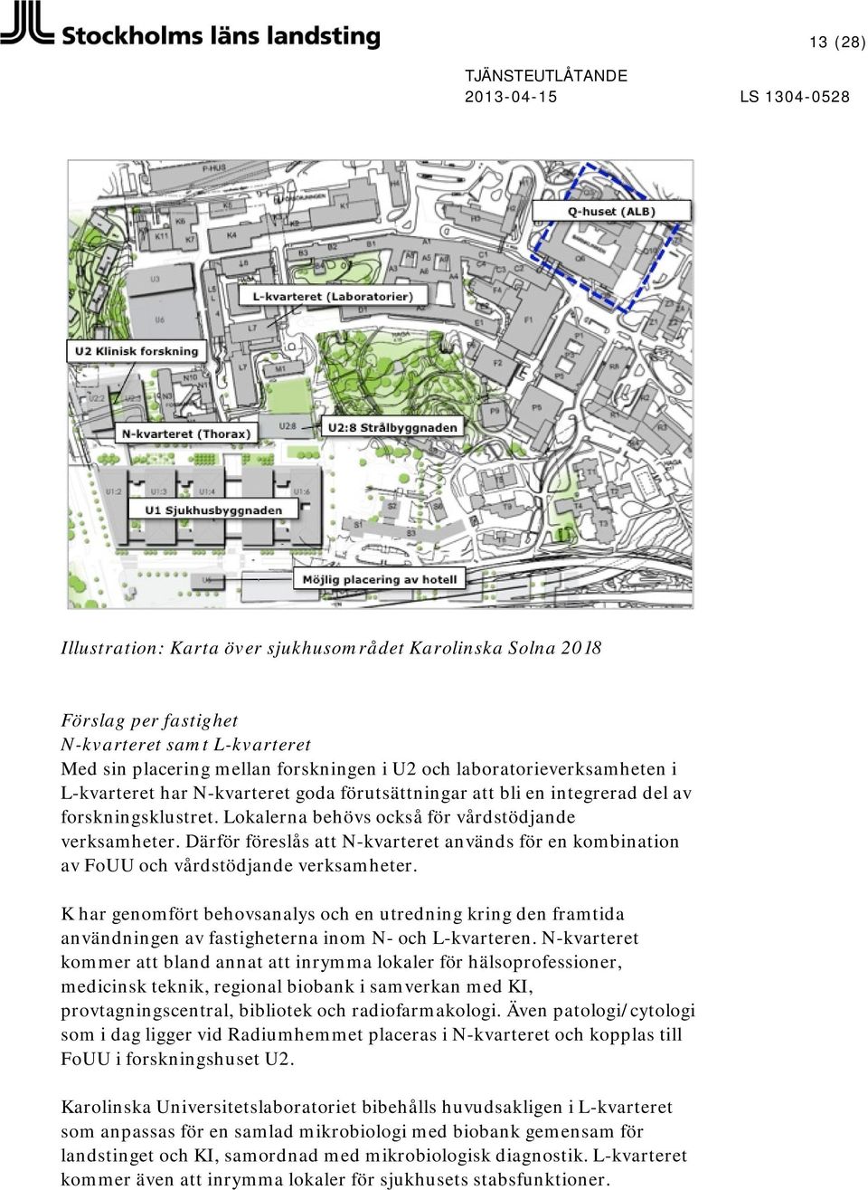 Därför föreslås att N-kvarteret används för en kombination av FoUU och vårdstödjande verksamheter.