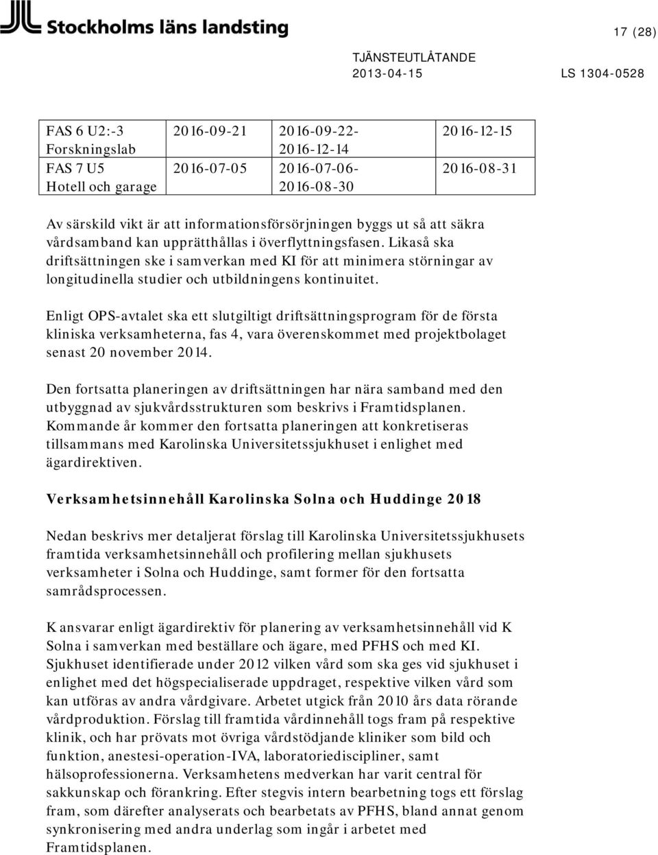 Likaså ska driftsättningen ske i samverkan med KI för att minimera störningar av longitudinella studier och utbildningens kontinuitet.