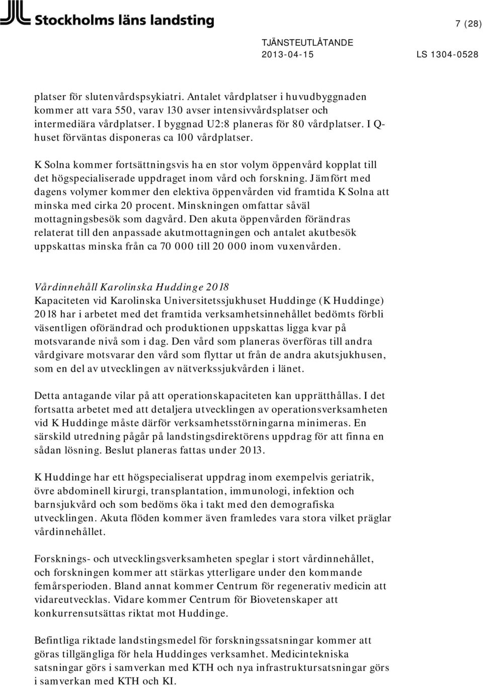 kommer fortsättningsvis ha en stor volym öppenvård kopplat till det högspecialiserade uppdraget inom vård och forskning.