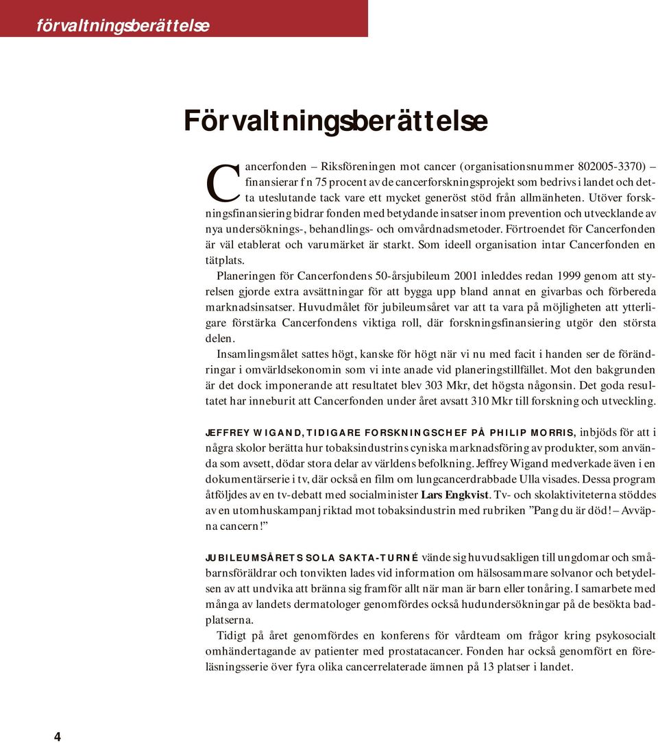 Utöver forskningsfinansiering bidrar fonden med betydande insatser inom prevention och utvecklande av nya undersöknings-, behandlings- och omvårdnadsmetoder.