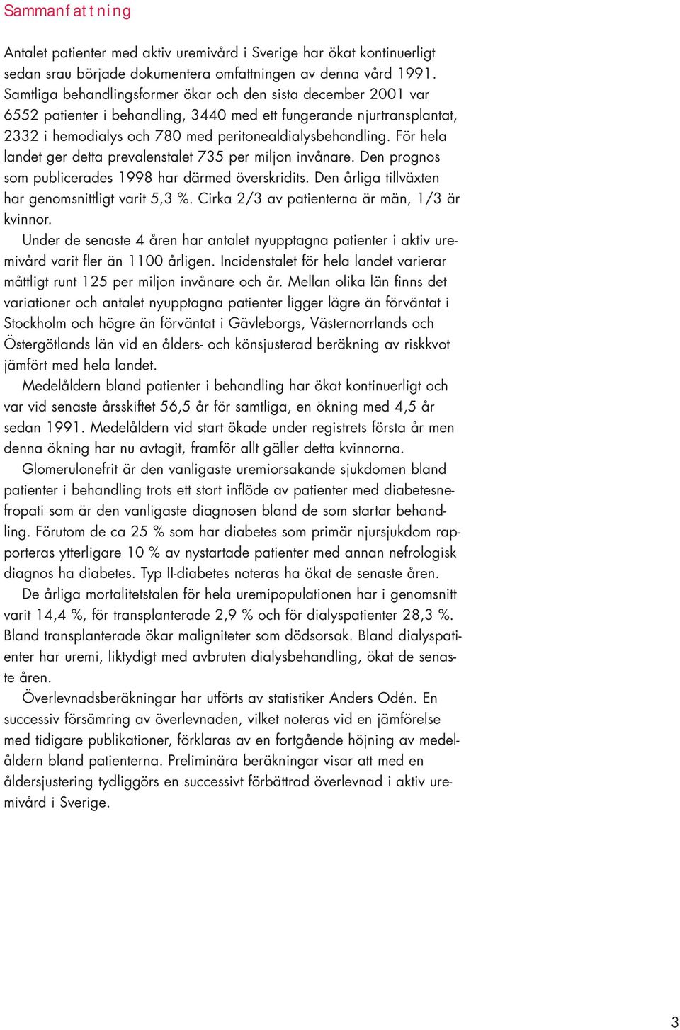 För hela landet ger detta prevalenstalet 3 per miljon invånare. Den prognos som publicerades har därmed överskridits. Den årliga tillväxten har genomsnittligt varit,3 %.