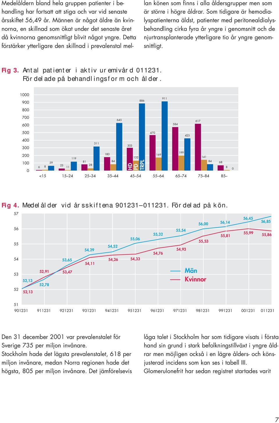 Detta förstärker ytterligare den skillnad i prevalenstal mel- lan könen som finns i alla åldersgrupper men som är större i högre åldrar.