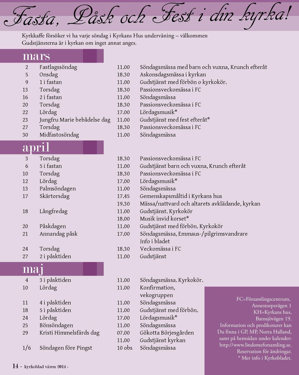 30 Passionsveckomässa i FC 16 2 i fastan 11.00 Söndagsmässa 20 Torsdag 18.30 Passionsveckomässa i FC 22 Lördag 17.00 Lördagsmusik* 23 Jungfru Marie bebådelse dag 11.