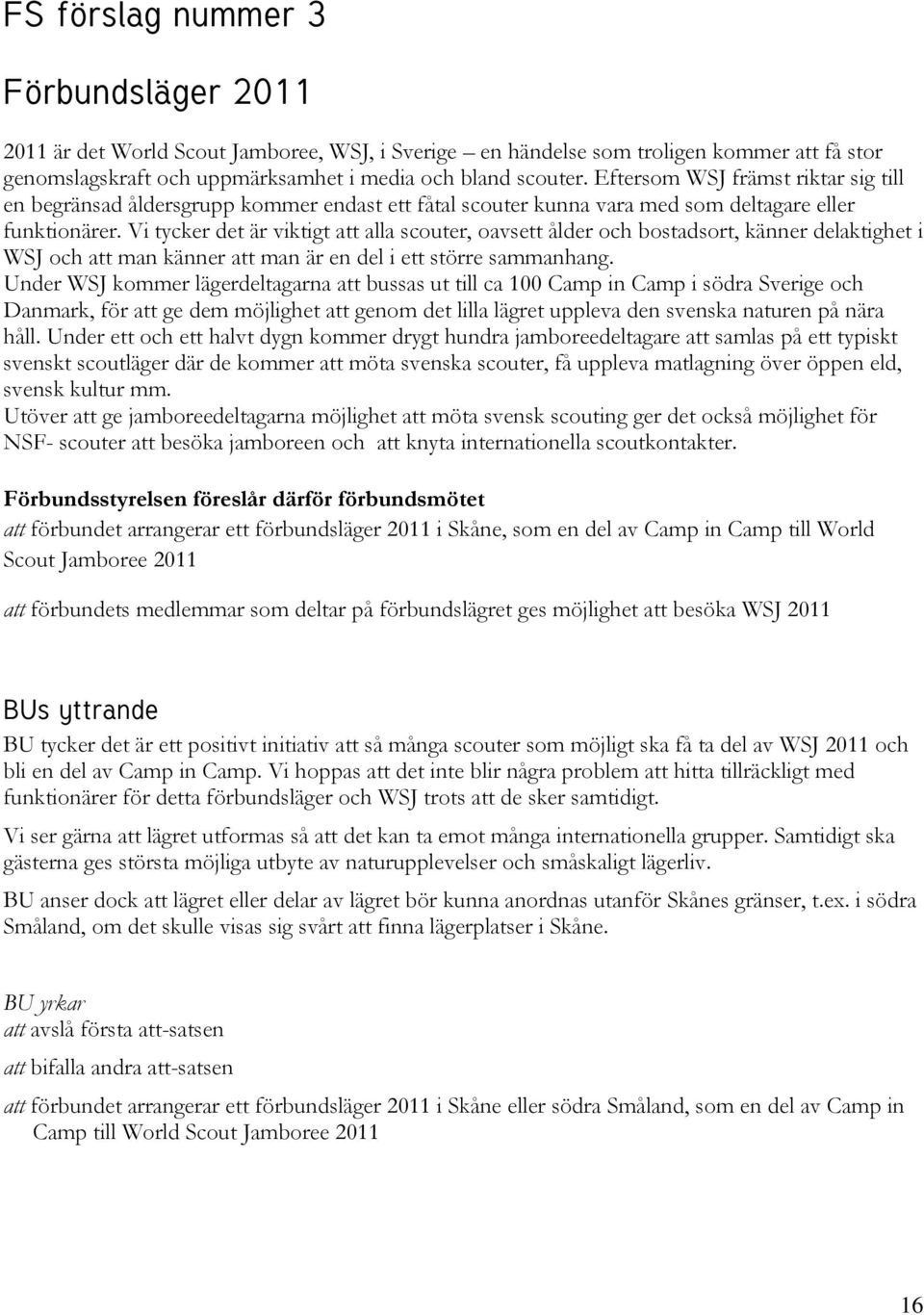 Vi tycker det är viktigt att alla scouter, oavsett ålder och bostadsort, känner delaktighet i WSJ och att man känner att man är en del i ett större sammanhang.