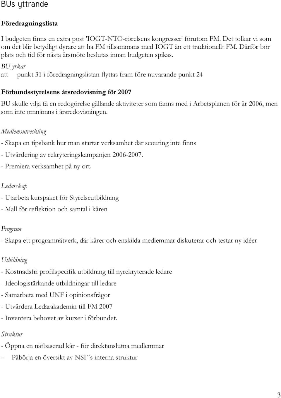 BU yrkar att punkt 31 i föredragningslistan flyttas fram före nuvarande punkt 24 Förbundsstyrelsens årsredovisning för 2007 BU skulle vilja få en redogörelse gällande aktiviteter som fanns med i