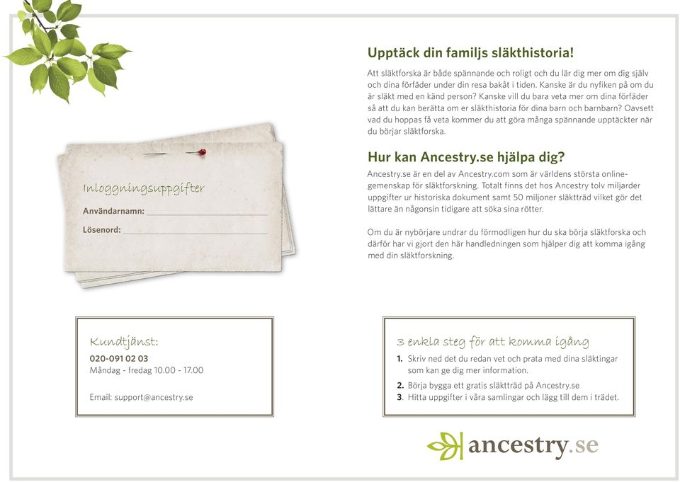 Oavsett vad du hoppas få veta kommer du att göra många spännande upptäckter när du börjar släktforska. Inloggningsuppgifter Användarnamn: Lösenord: Hur kan Ancestry.se hjälpa dig? Ancestry.se är en del av Ancestry.