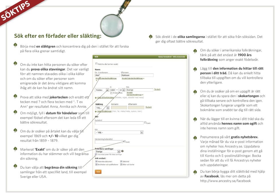 Det var vanligt förr att namnen stavades olika i olika källor och om du söker efter personer som emigrerade är det ännu viktigare att komma ihåg att de kan ha ändrat sitt namn.