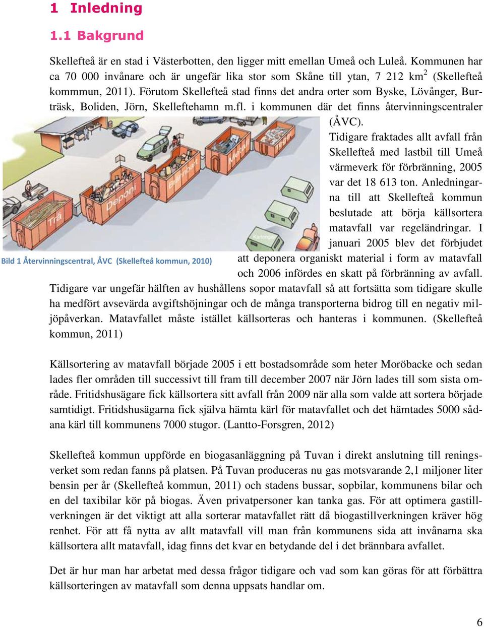 Förutom Skellefteå stad finns det andra orter som Byske, Lövånger, Burträsk, Boliden, Jörn, Skelleftehamn m.fl. i kommunen där det finns återvinningscentraler (ÅVC).