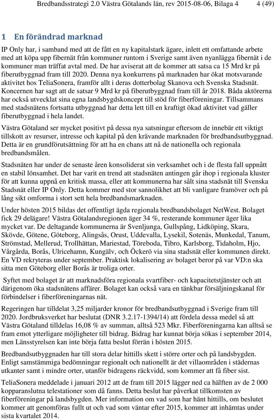 från kommuner runtom i Sverige samt även nyanlägga fibernät i de kommuner man träffat avtal med. De har aviserat att de kommer att satsa ca 15 Mrd kr på fiberutbyggnad fram till 2020.