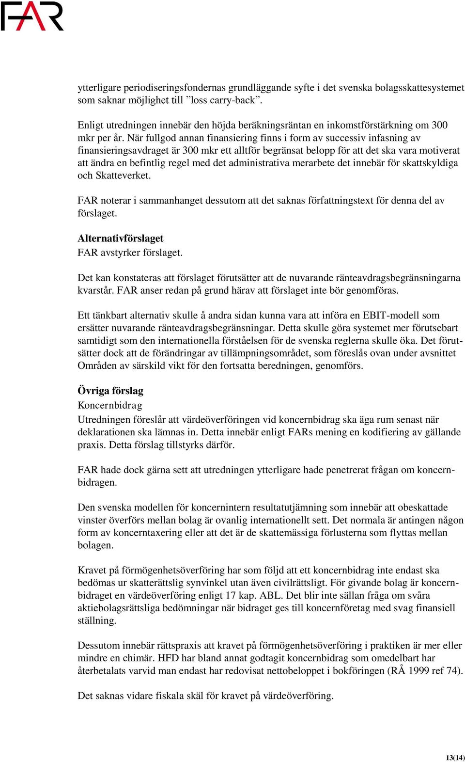 När fullgod annan finansiering finns i form av successiv infasning av finansieringsavdraget är 300 mkr ett alltför begränsat belopp för att det ska vara motiverat att ändra en befintlig regel med det