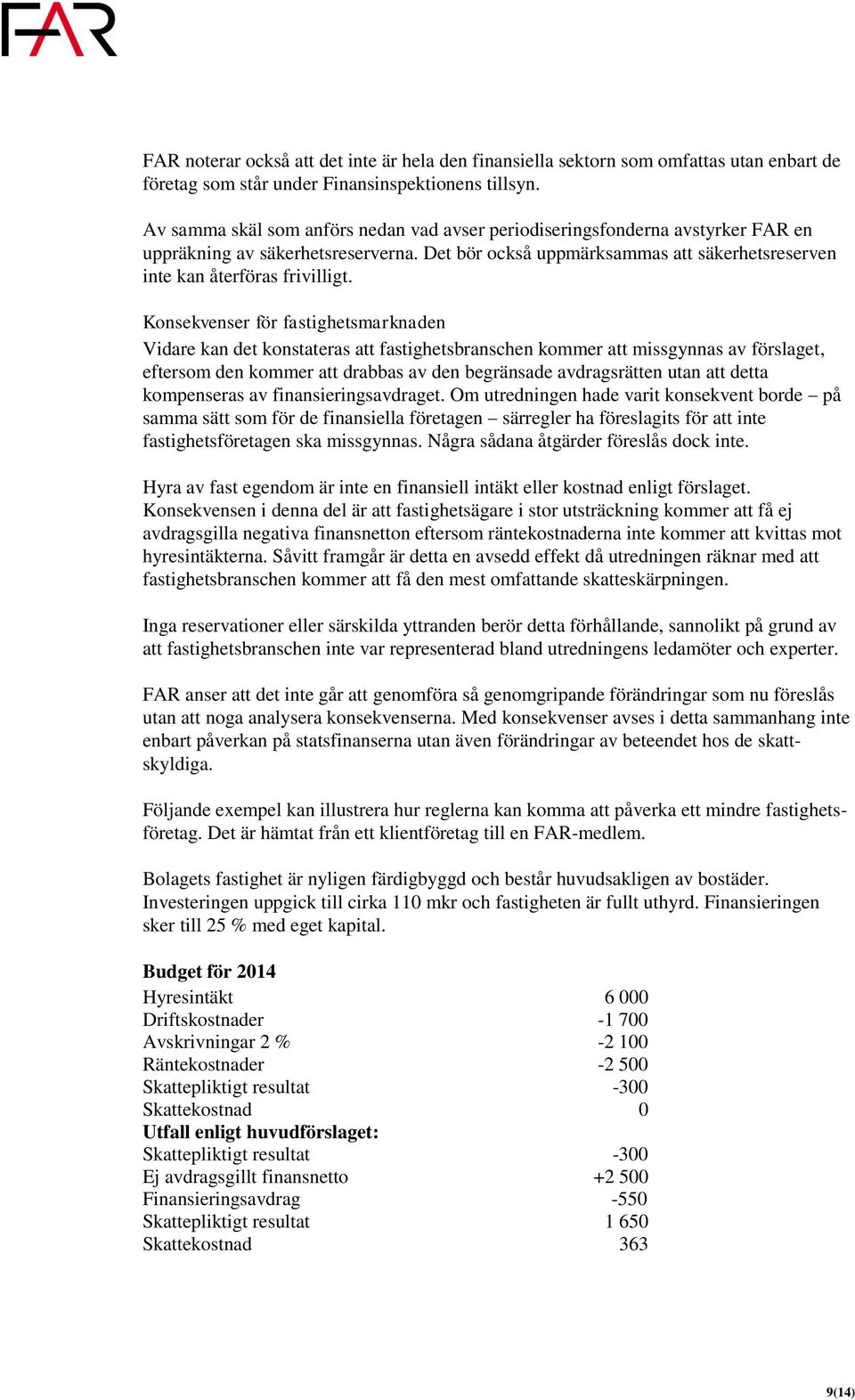 Konsekvenser för fastighetsmarknaden Vidare kan det konstateras att fastighetsbranschen kommer att missgynnas av förslaget, eftersom den kommer att drabbas av den begränsade avdragsrätten utan att