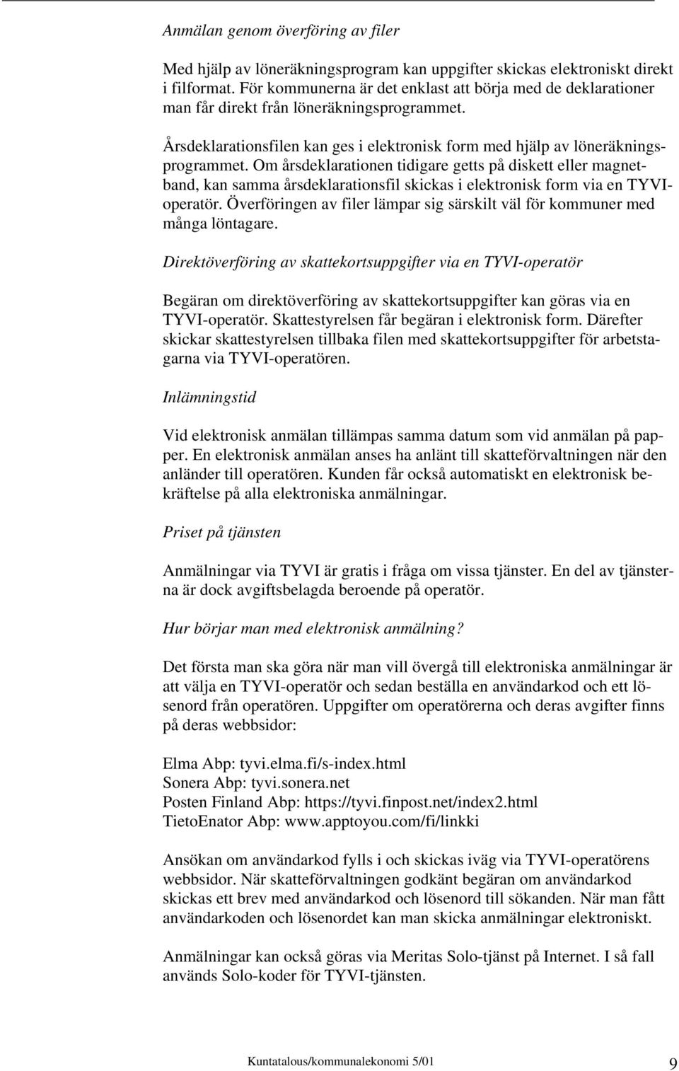 Om årsdeklarationen tidigare getts på diskett eller magnetband, kan samma årsdeklarationsfil skickas i elektronisk form via en TYVIoperatör.