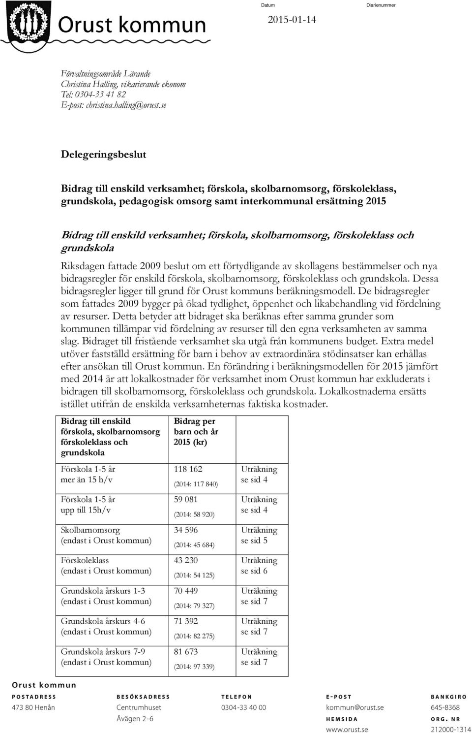 förskola, skolbarnomsorg, förskoleklass och grundskola Riksdagen fattade 2009 beslut om ett förtydligande av skollagens bestämmelser och nya bidragsregler för enskild förskola, skolbarnomsorg,