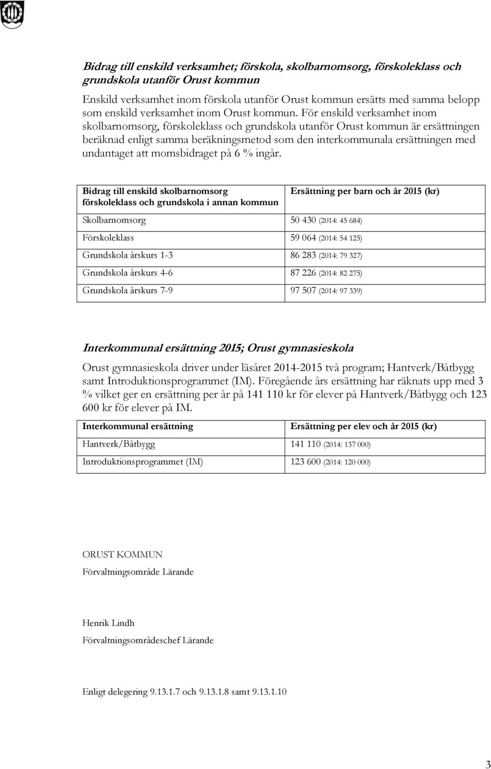 För enskild verksamhet inom skolbarnomsorg, förskoleklass och grundskola utanför Orust kommun är ersättningen beräknad enligt samma beräkningsmetod som den interkommunala ersättningen med undantaget